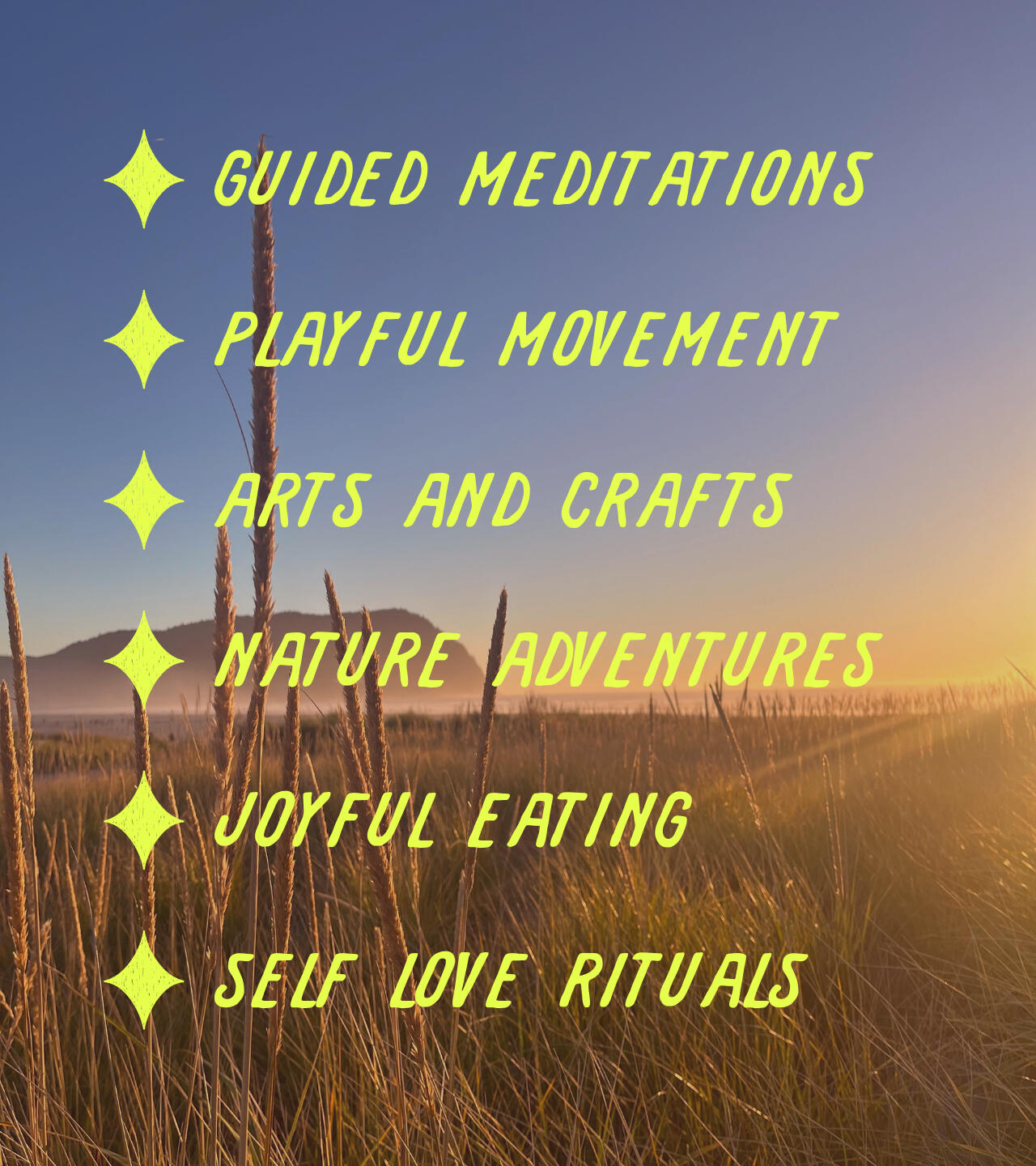 Different forms of mindfulness The sun sets on the coastal horizon illuminating the ocean spray in the air and setting the golden grasses alight. Bulleted words "guided meditation, playful movement, arts and crafts, nature adventures, joyful eating, self love rituals" overlay the image